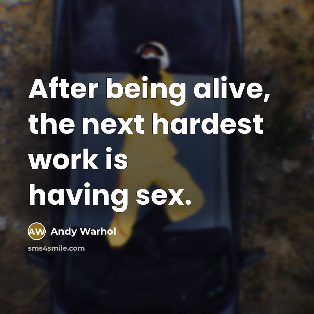 “After being alive, the next hardest work is having sex.” quote by Andy Warhol