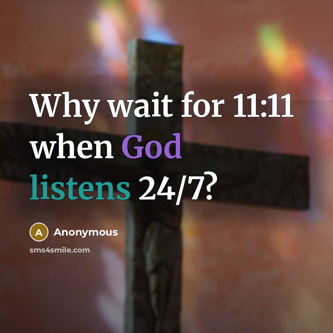 “Why wait for 11:11 when God listens 24/7?” quote by Anonymous