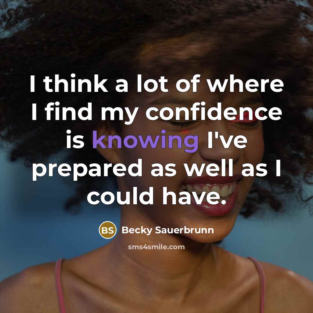 “I think a lot of where I find my confidence is knowing I've prepared as well as I could have.” quote by Becky Sauerbrunn