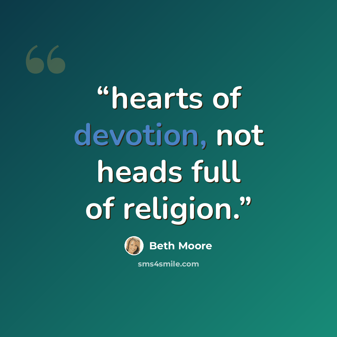 “hearts of devotion, not heads full of religion.” quote by Beth Moore