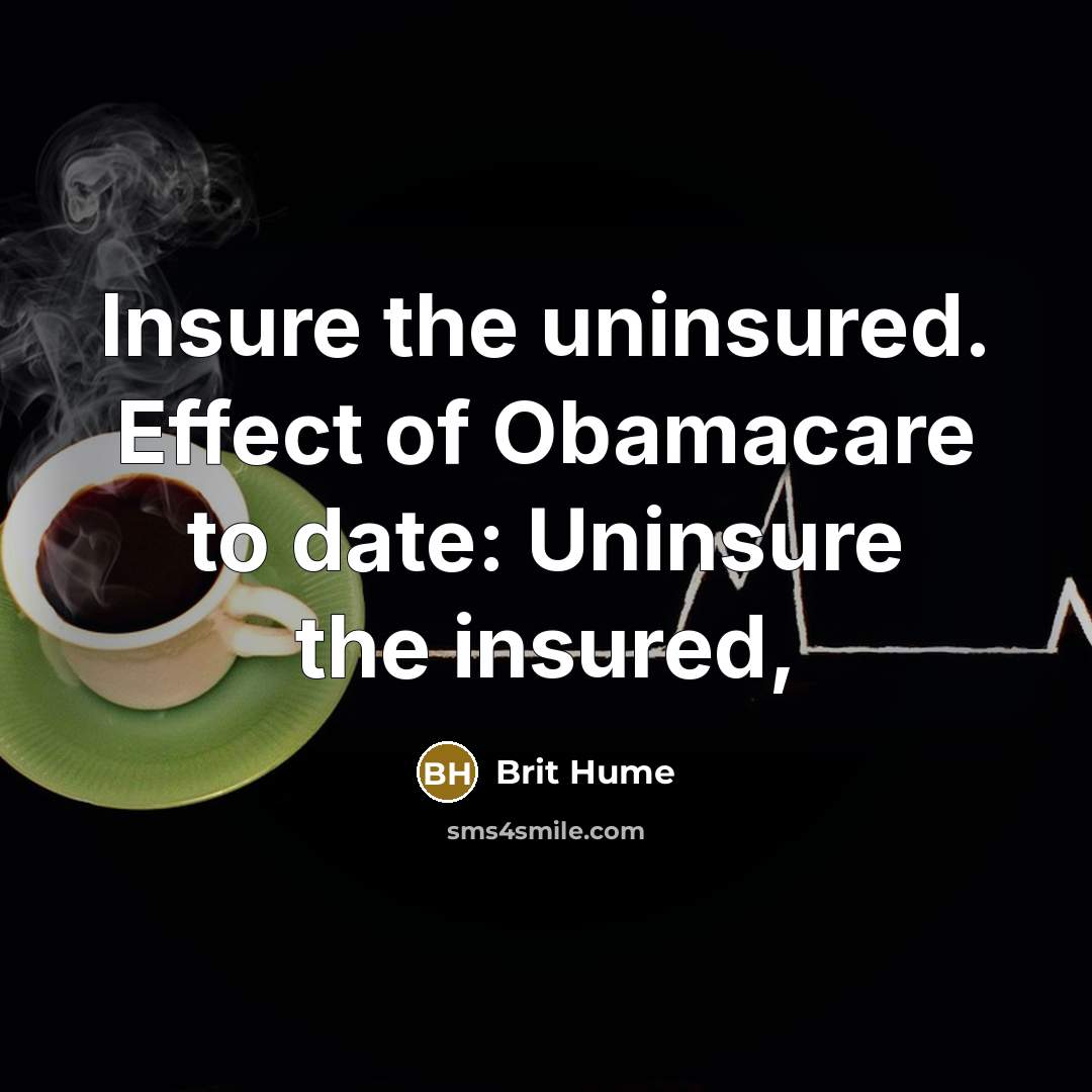 “Insure the uninsured. Effect of Obamacare to date: Uninsure the insured,” quote by Brit Hume
