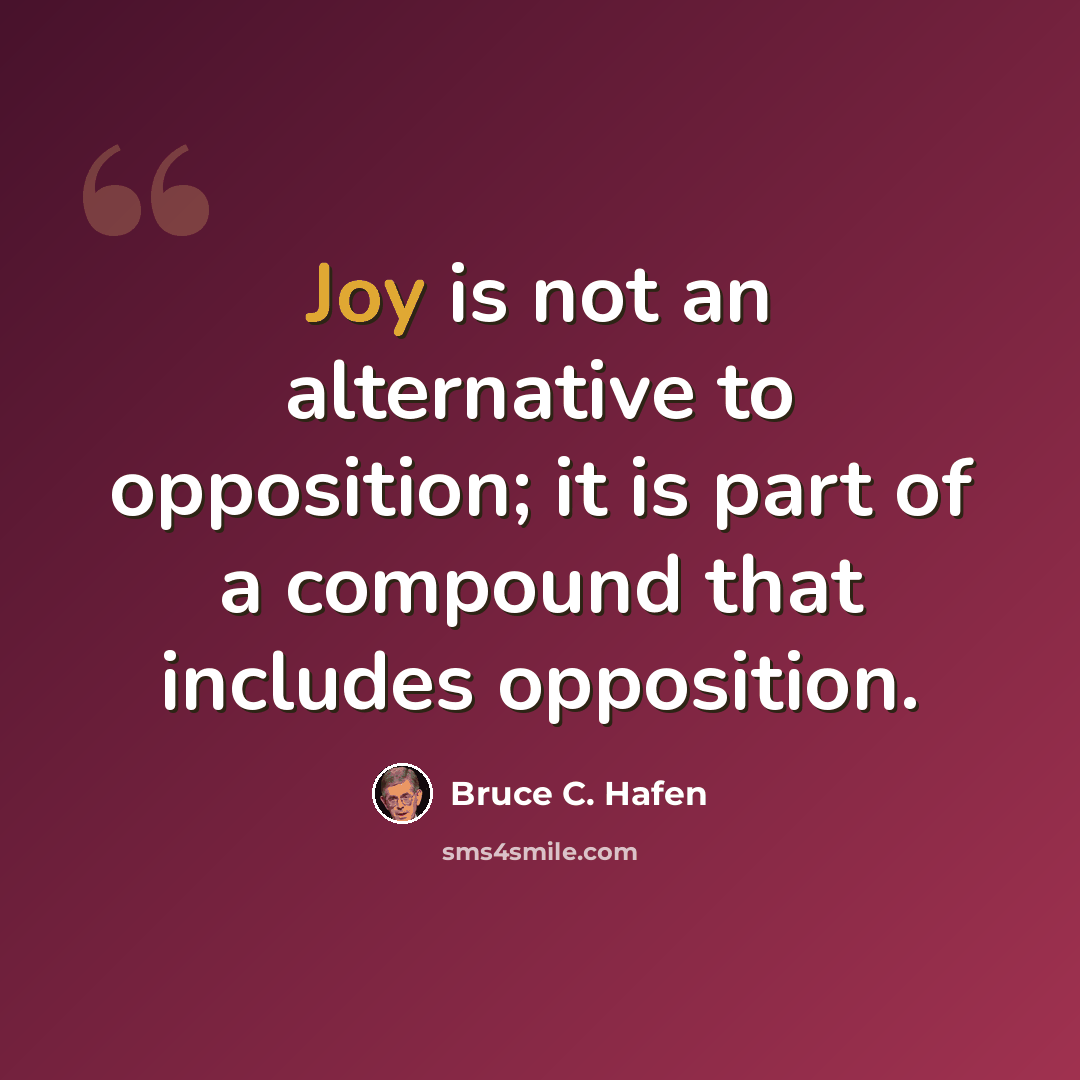 “Joy is not an alternative to opposition; it is part of a compound that includes opposition.” quote by Bruce C. Hafen