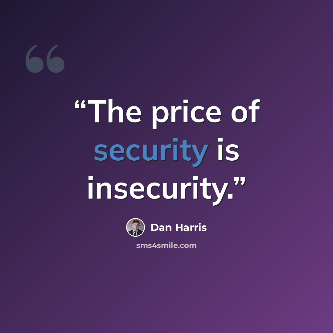 “The price of security is insecurity.” quote by Dan Harris