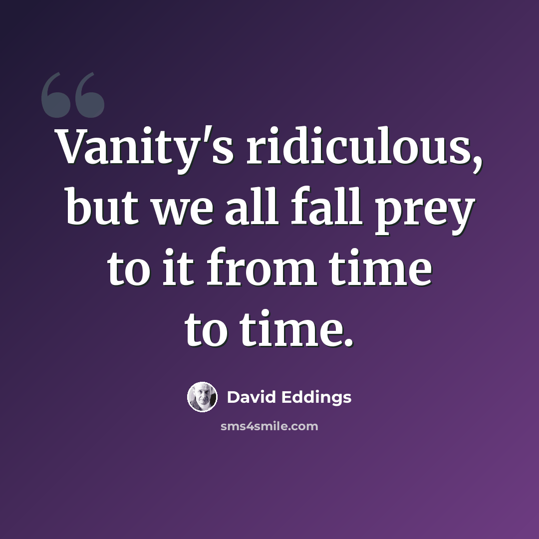 “Vanity's ridiculous, but we all fall prey to it from time to time.” quote by David Eddings