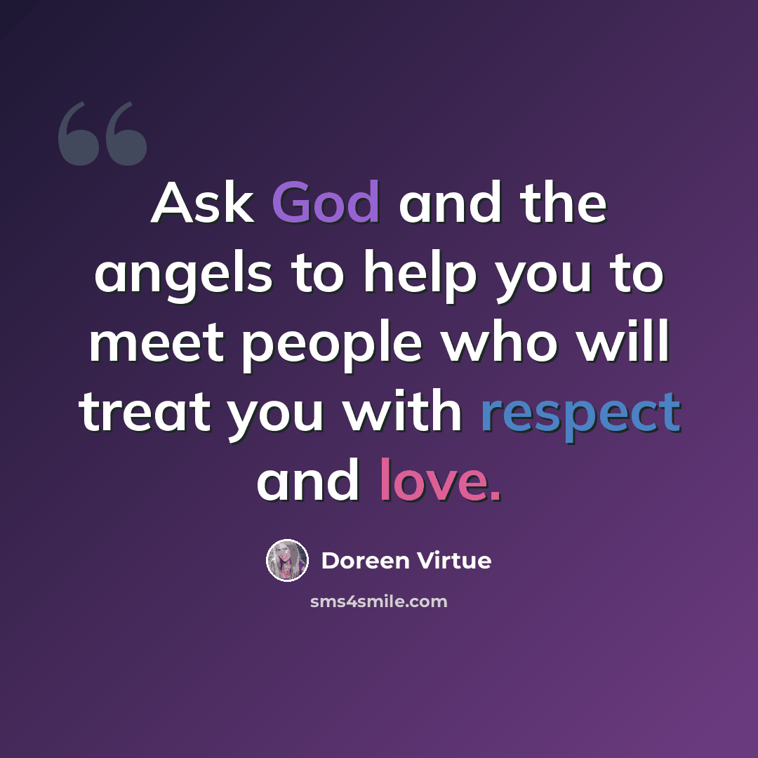 “Ask God and the angels to help you to meet people who will treat you with respect and love.” quote by Doreen Virtue
