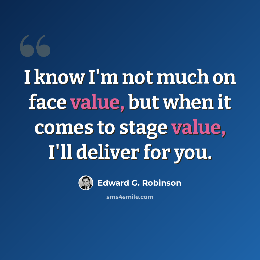 “I know I'm not much on face value, but when it comes to stage value, I'll deliver for you.” quote by Edward G. Robinson