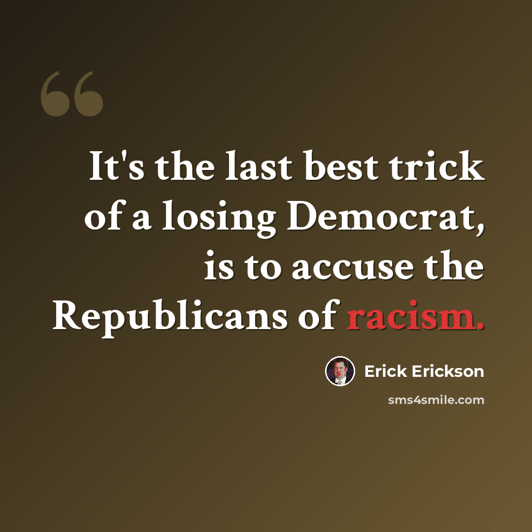 “It's the last best trick of a losing Democrat, is to accuse the Republicans of racism.” quote by Erick Erickson