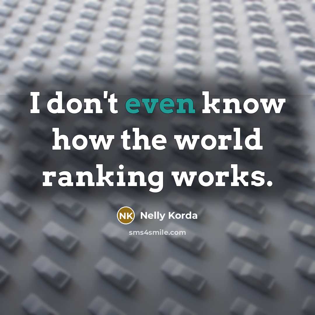 “I don't even know how the world ranking works.” quote by Nelly Korda