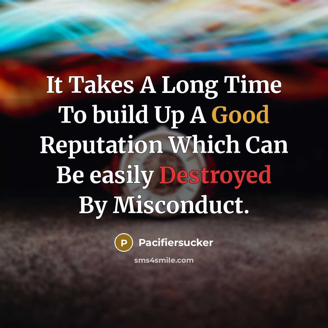 “It Takes A Long Time To build Up A Good Reputation Which Can Be easily Destroyed By Misconduct.” quote by Pacifiersucker
