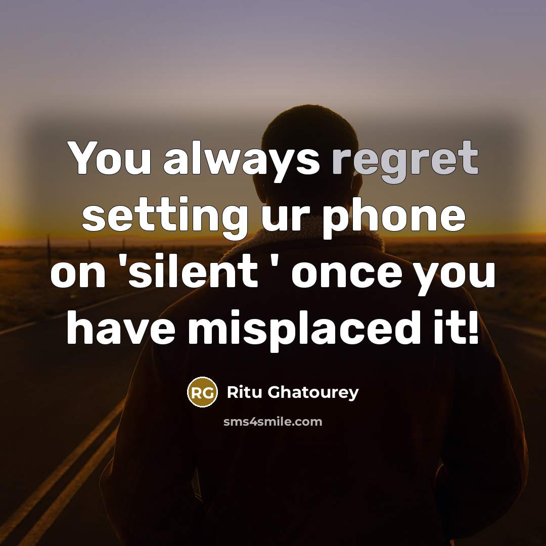 “You always regret setting ur phone on 'silent ' once you have misplaced it!” quote by Ritu Ghatourey