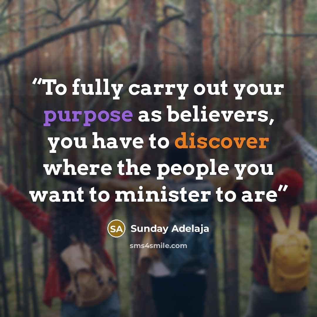 “To fully carry out your purpose as believers, you have to discover where the people you want to minister to are” quote by Sunday Adelaja
