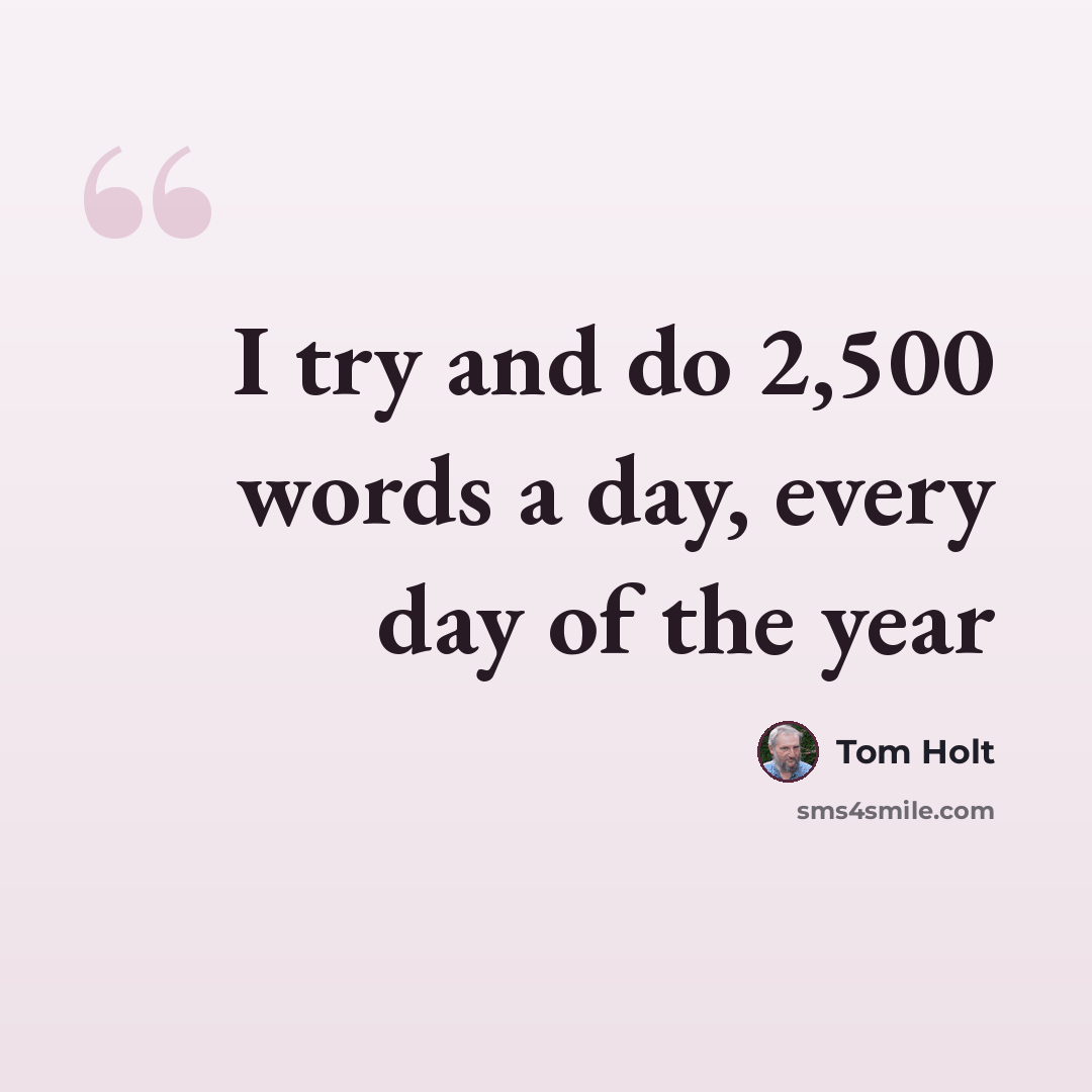 “I try and do 2,500 words a day, every day of the year” quote by Tom Holt
