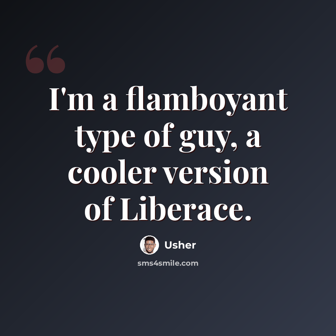 “I'm a flamboyant type of guy, a cooler version of Liberace.” quote by Usher