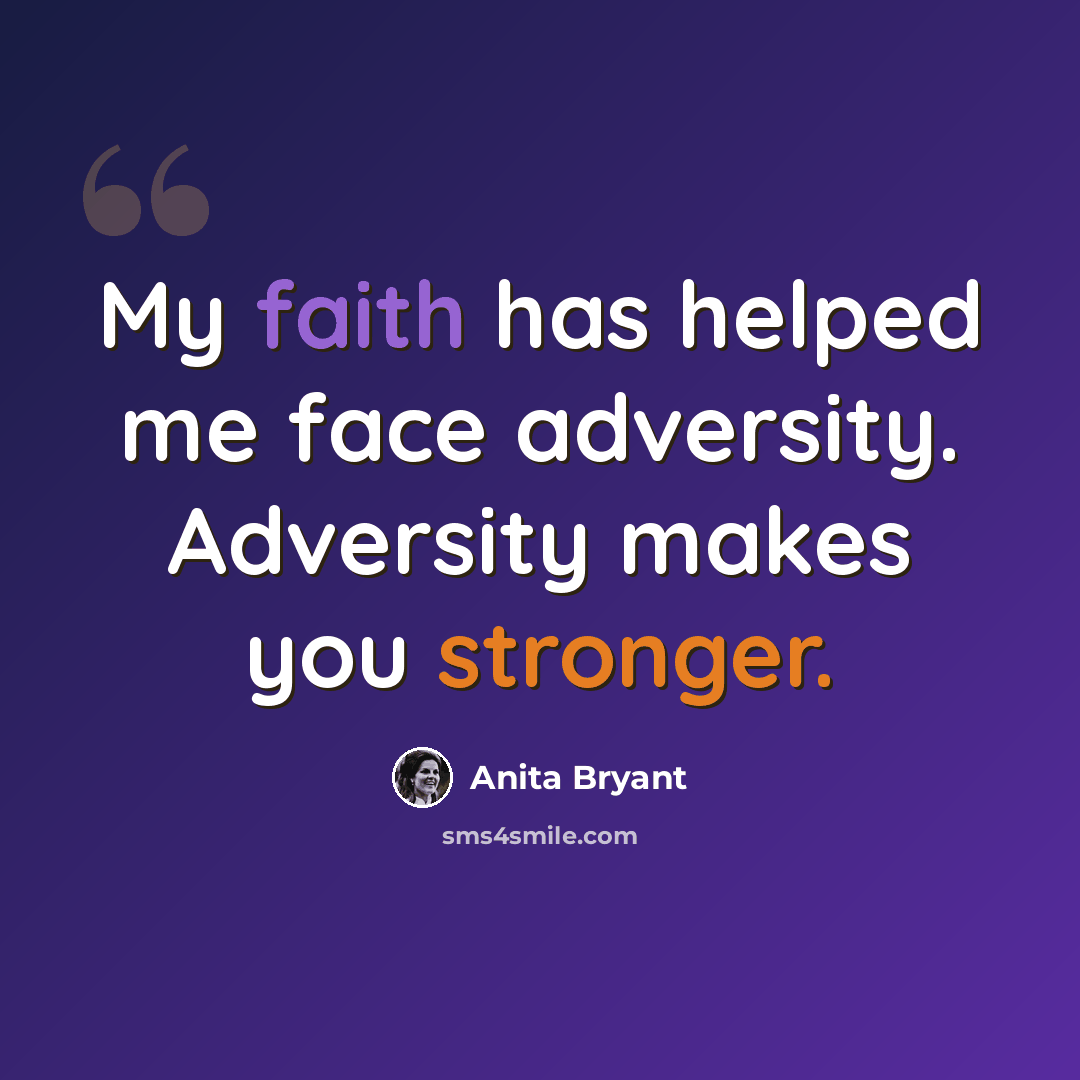 “My faith has helped me face adversity. Adversity makes you stronger.” quote by Anita Bryant