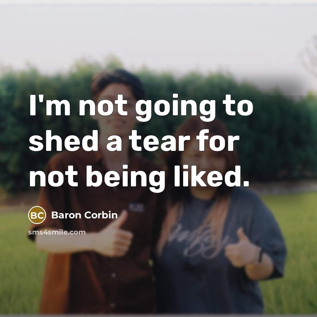 “I'm not going to shed a tear for not being liked.” quote by Baron Corbin