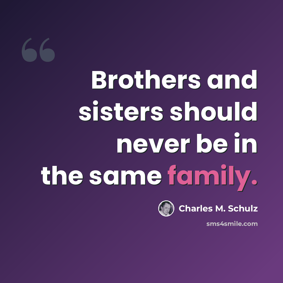 “Brothers and sisters should never be in the same family.” quote by Charles M. Schulz