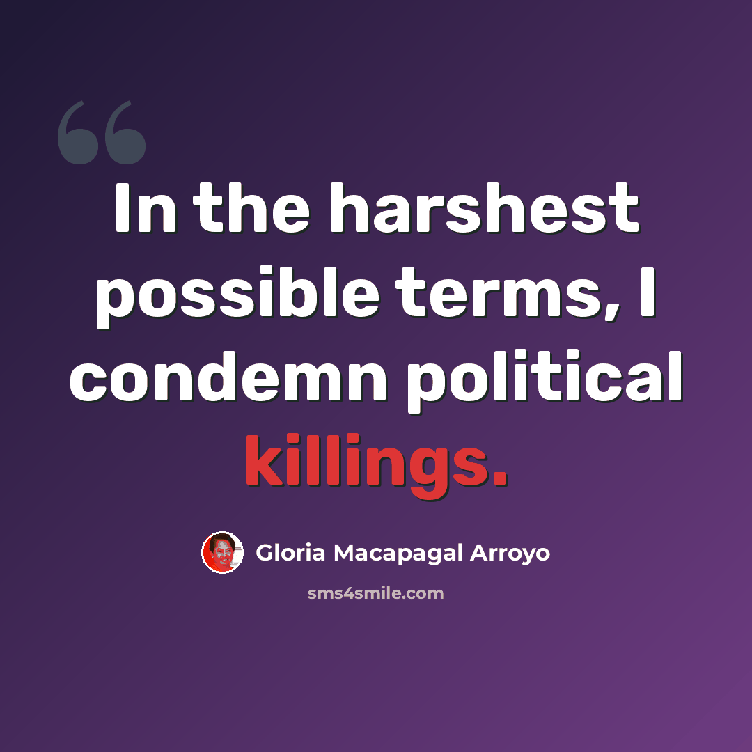 “In the harshest possible terms, I condemn political killings.” quote by Gloria Macapagal Arroyo