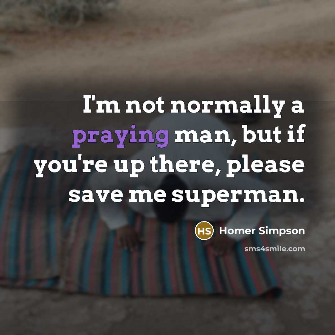 “I'm not normally a praying man, but if you're up there, please save me superman.” quote by Homer Simpson