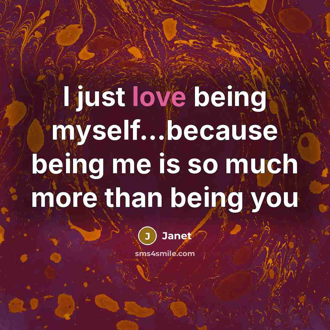 “I just love being myself...because being me is so much more than being you” quote by Janet