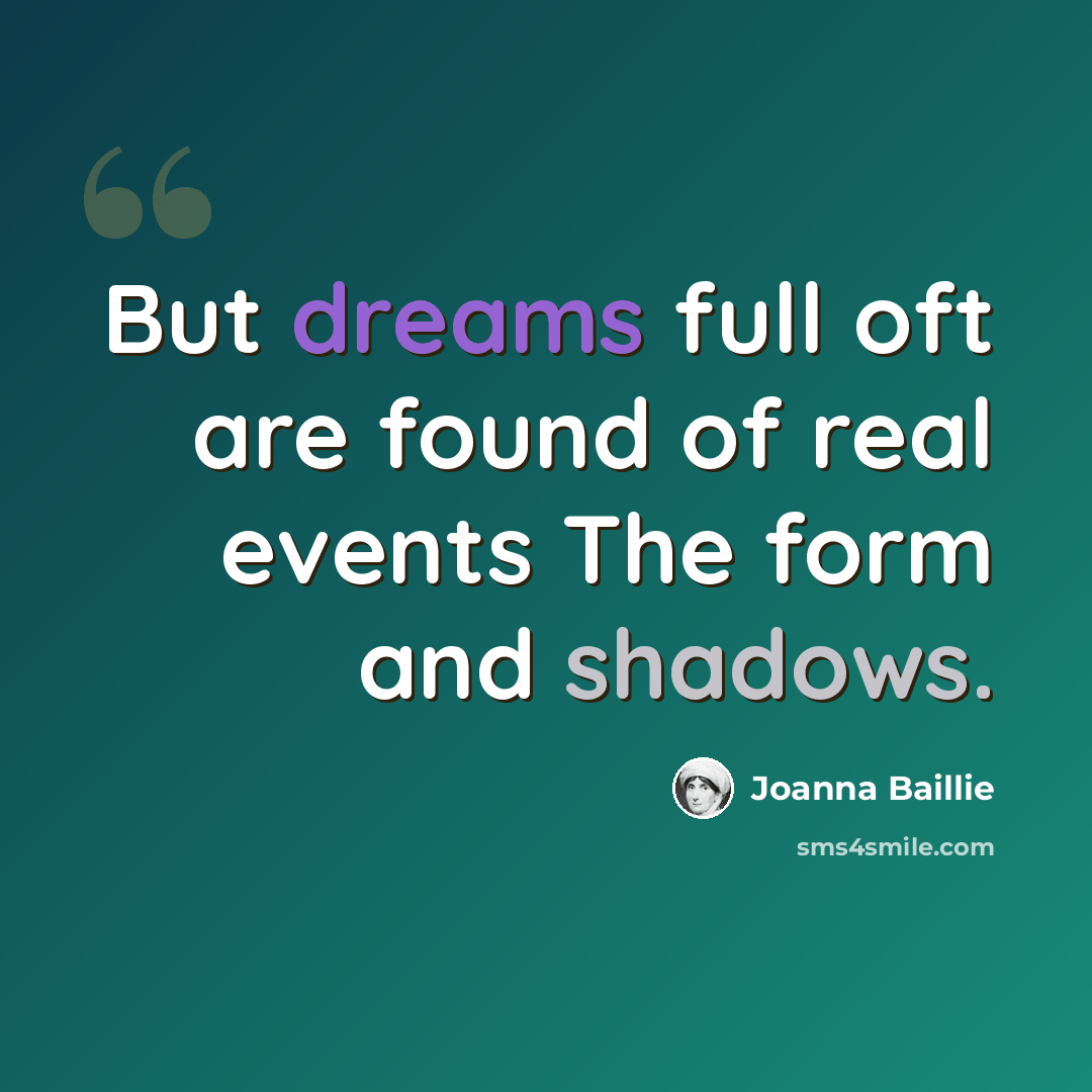“But dreams full oft are found of real events The form and shadows.” quote by Joanna Baillie
