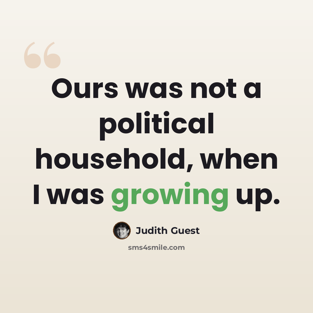 “Ours was not a political household, when I was growing up.” quote by Judith Guest