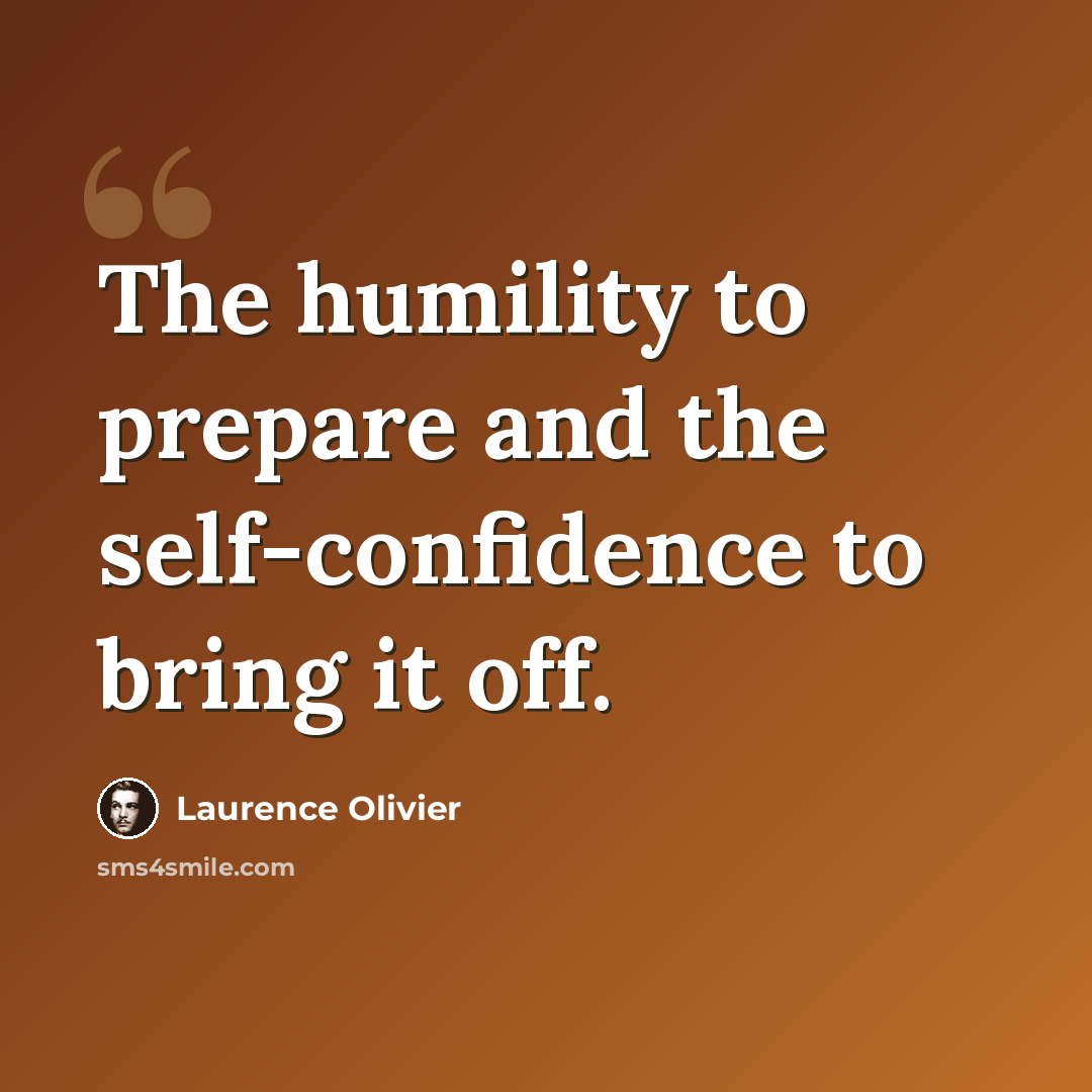 “The humility to prepare and the self-confidence to bring it off.” quote by Laurence Olivier