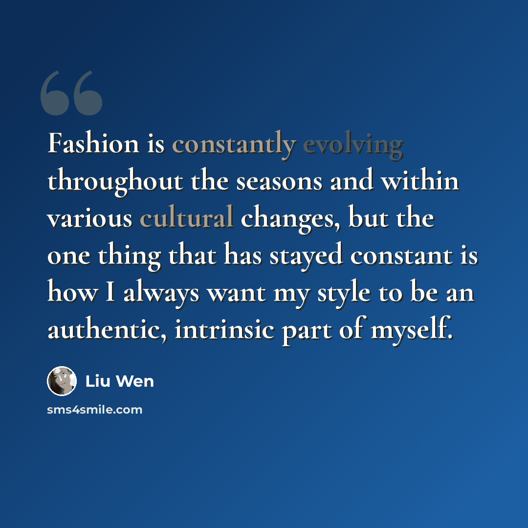“Fashion is constantly evolving throughout the seasons and within various cultural changes, but the one thing that has stayed constant is how I always want my style to be an authentic, intrinsic part of myself.” quote by Liu Wen