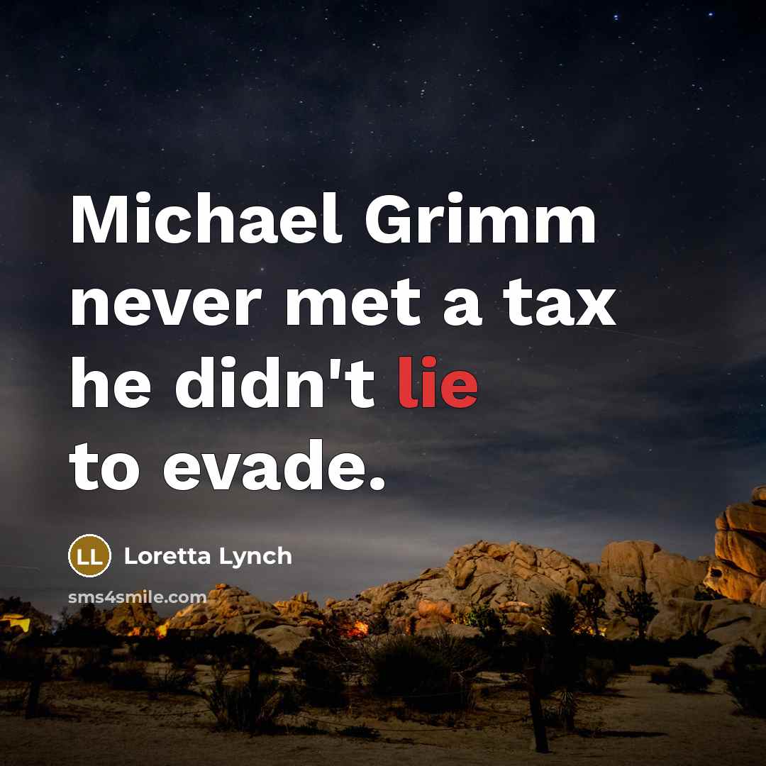 “Michael Grimm never met a tax he didn't lie to evade.” quote by Loretta Lynch