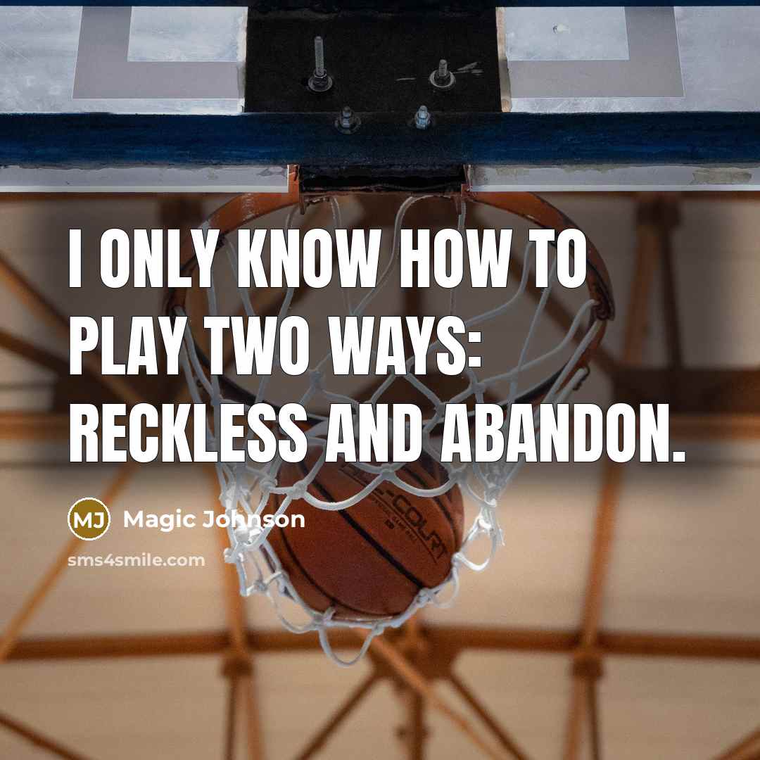 “I only know how to play two ways: reckless and abandon.” quote by Magic Johnson
