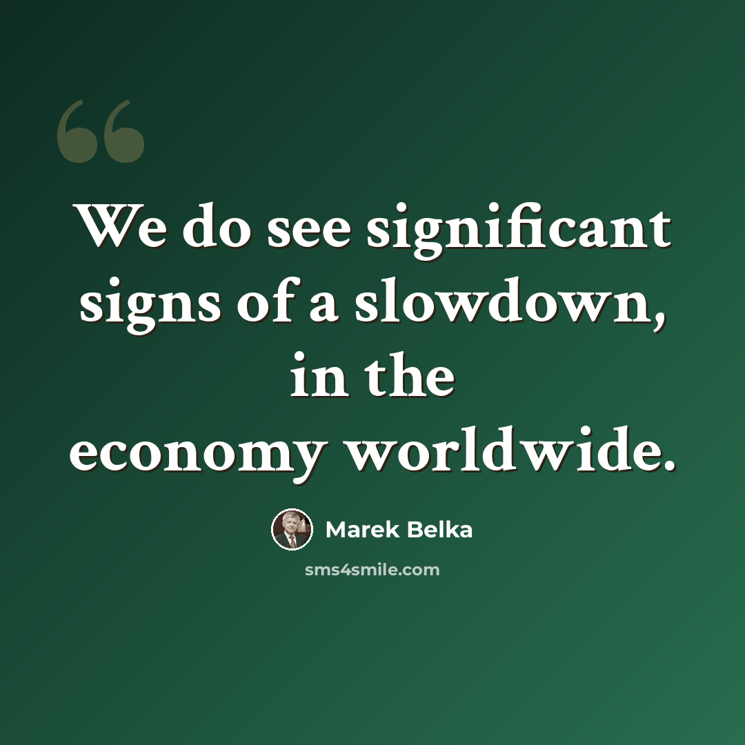 “We do see significant signs of a slowdown, in the economy worldwide.” quote by Marek Belka