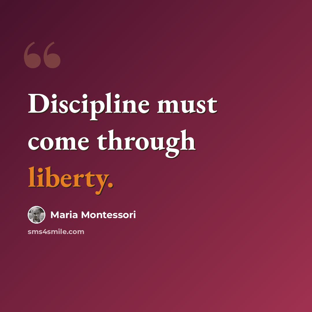 “Discipline must come through liberty.” quote by Maria Montessori