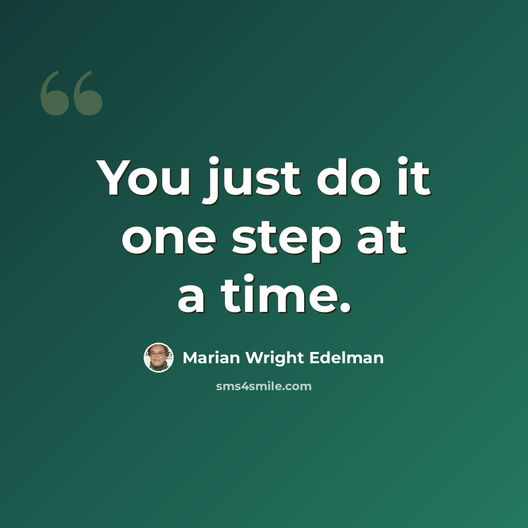 “You just do it one step at a time.” quote by Marian Wright Edelman