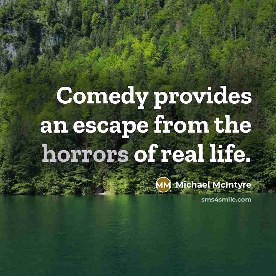 “Comedy provides an escape from the horrors of real life.” quote by Michael McIntyre