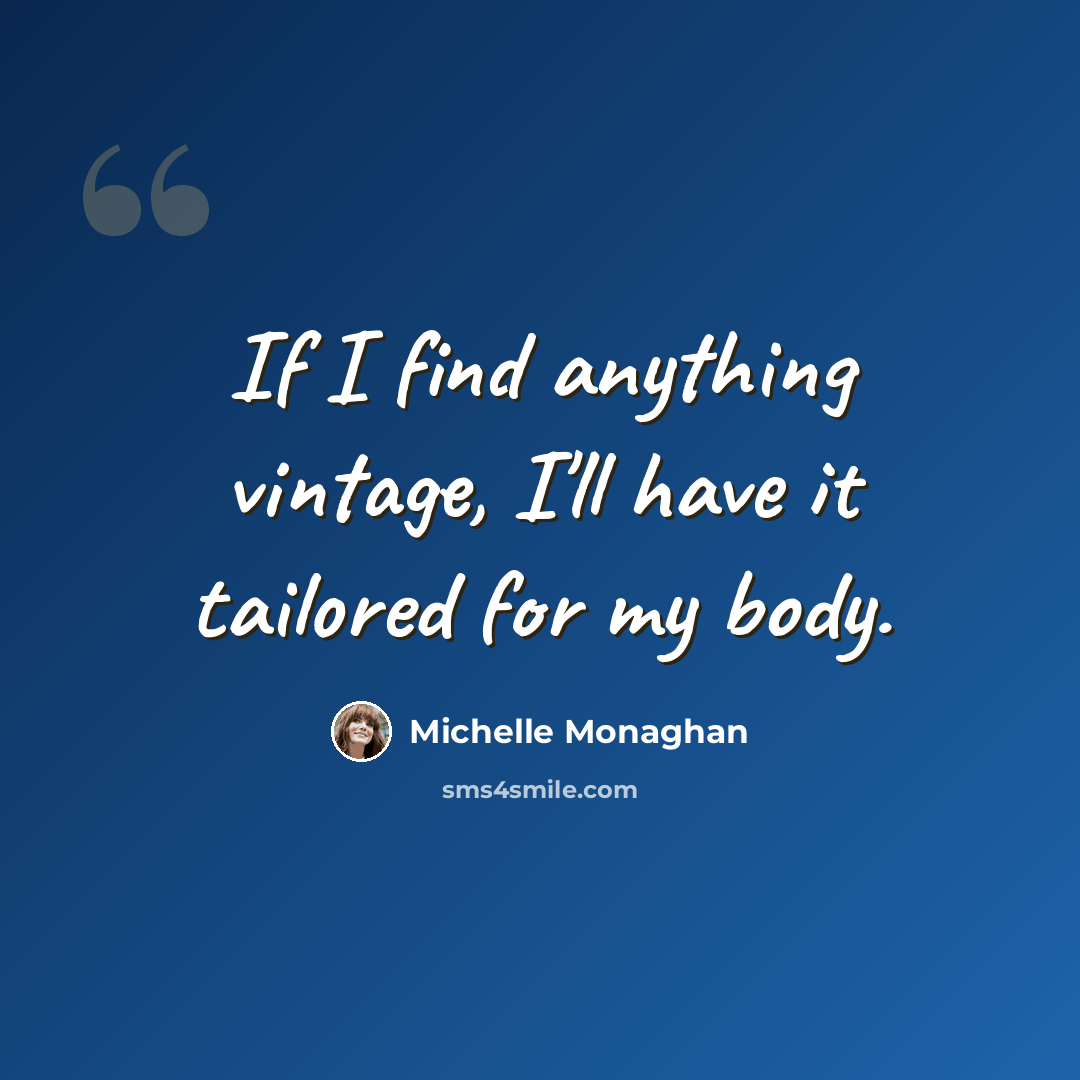 “If I find anything vintage, I'll have it tailored for my body.” quote by Michelle Monaghan