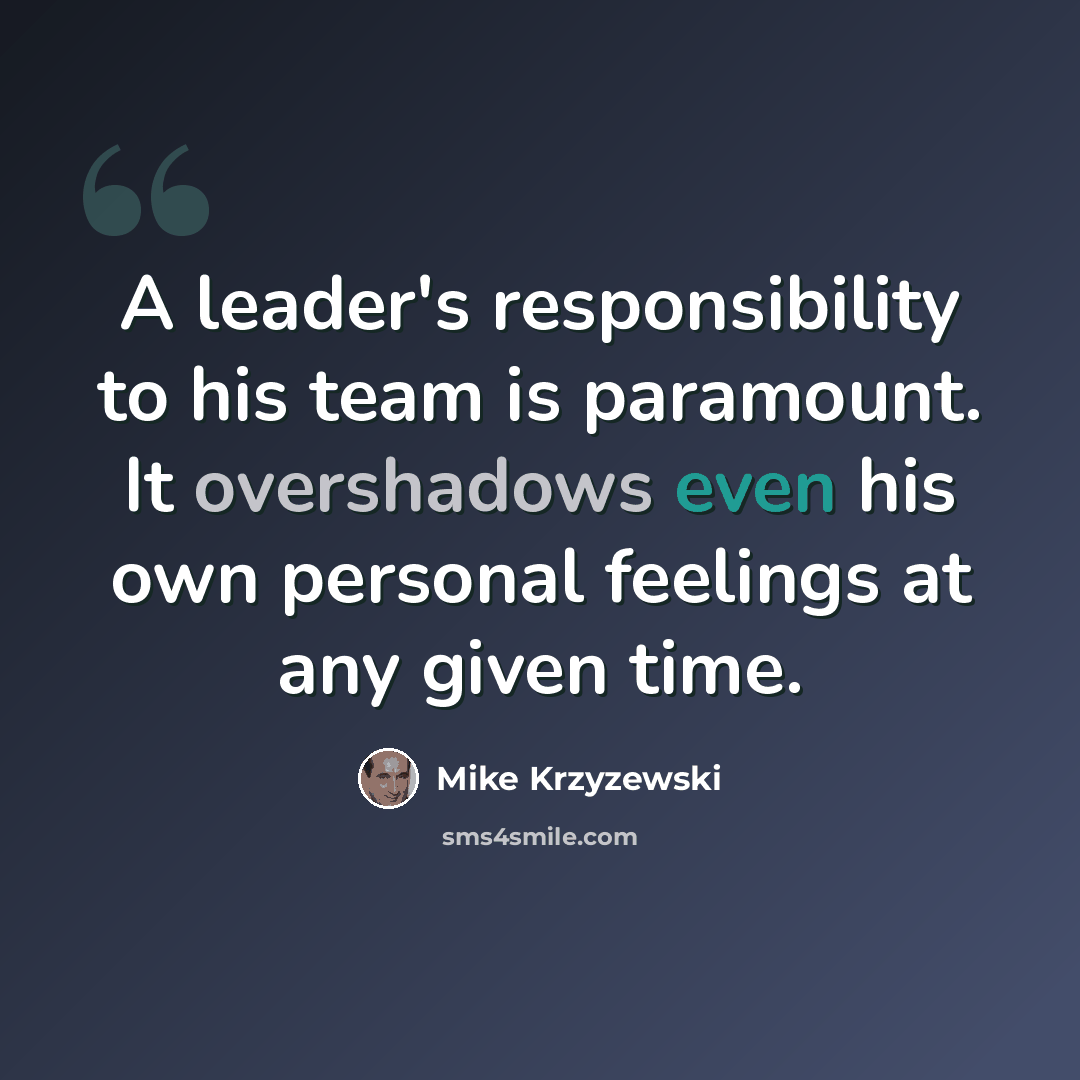 “A leader's responsibility to his team is paramount. It overshadows even his own personal feelings at any given time.” quote by Mike Krzyzewski