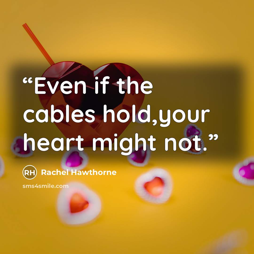 “Even if the cables hold,your heart might not.” quote by Rachel Hawthorne