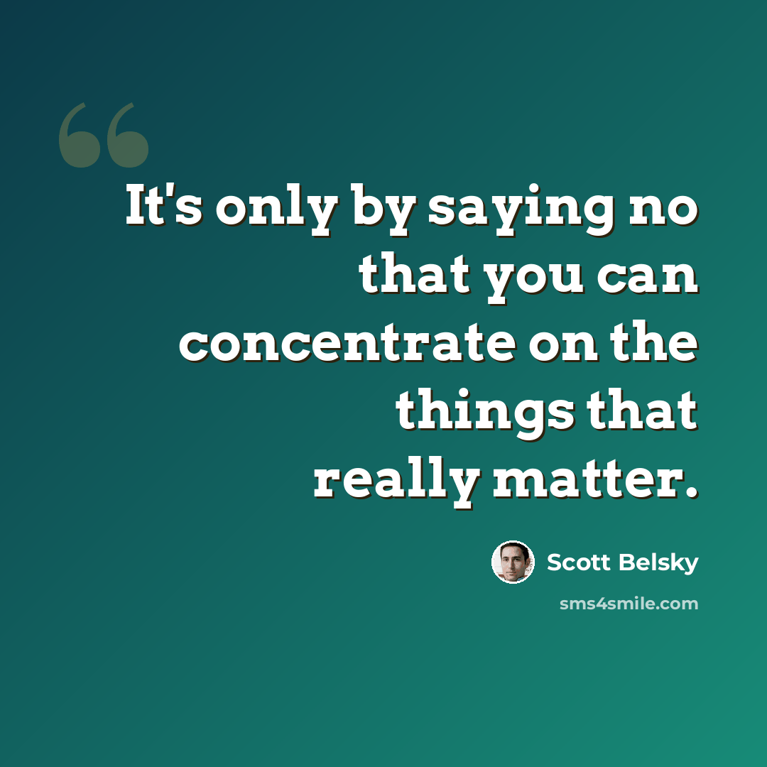 “It's only by saying no that you can concentrate on the things that really matter.” quote by Scott Belsky