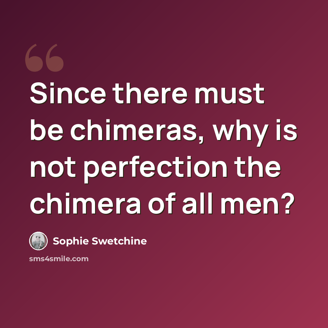 “Since there must be chimeras, why is not perfection the chimera of all men?” quote by Sophie Swetchine