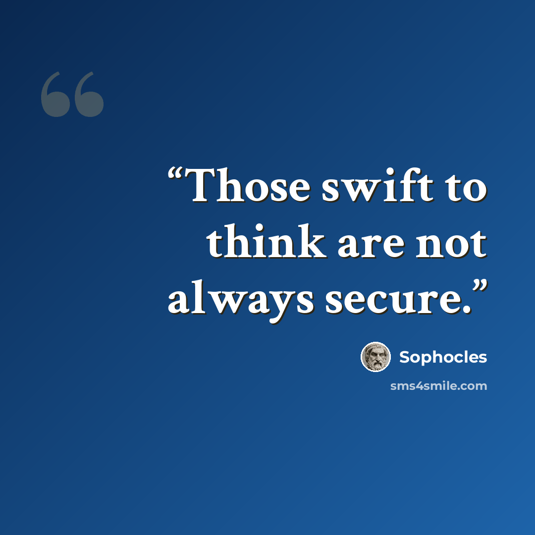 “Those swift to think are not always secure.” quote by Sophocles