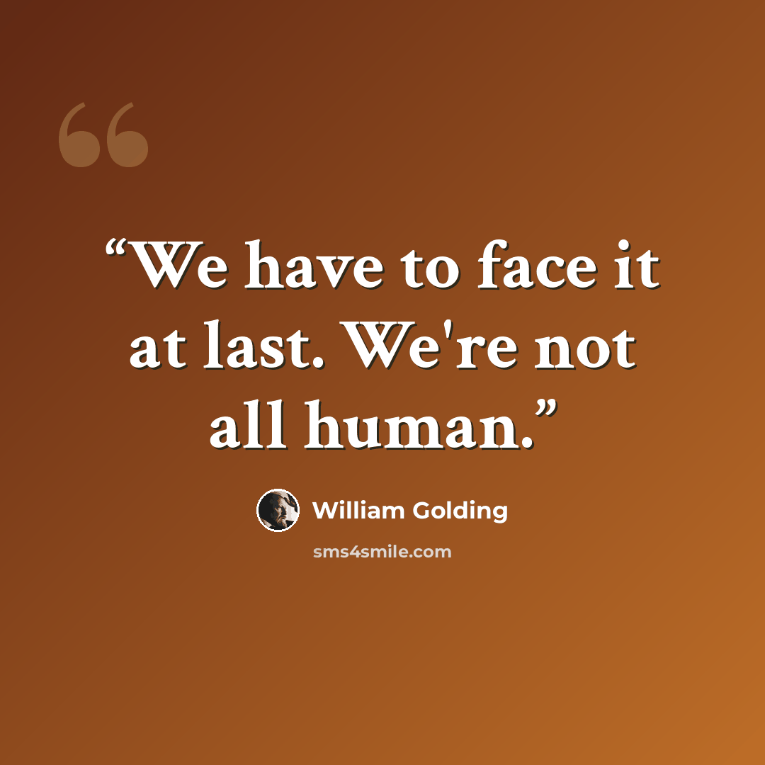 “We have to face it at last. We're not all human.” quote by William Golding