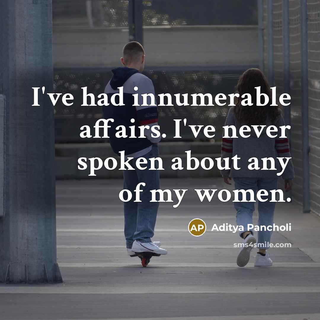 “I've had innumerable affairs. I've never spoken about any of my women.” quote by Aditya Pancholi