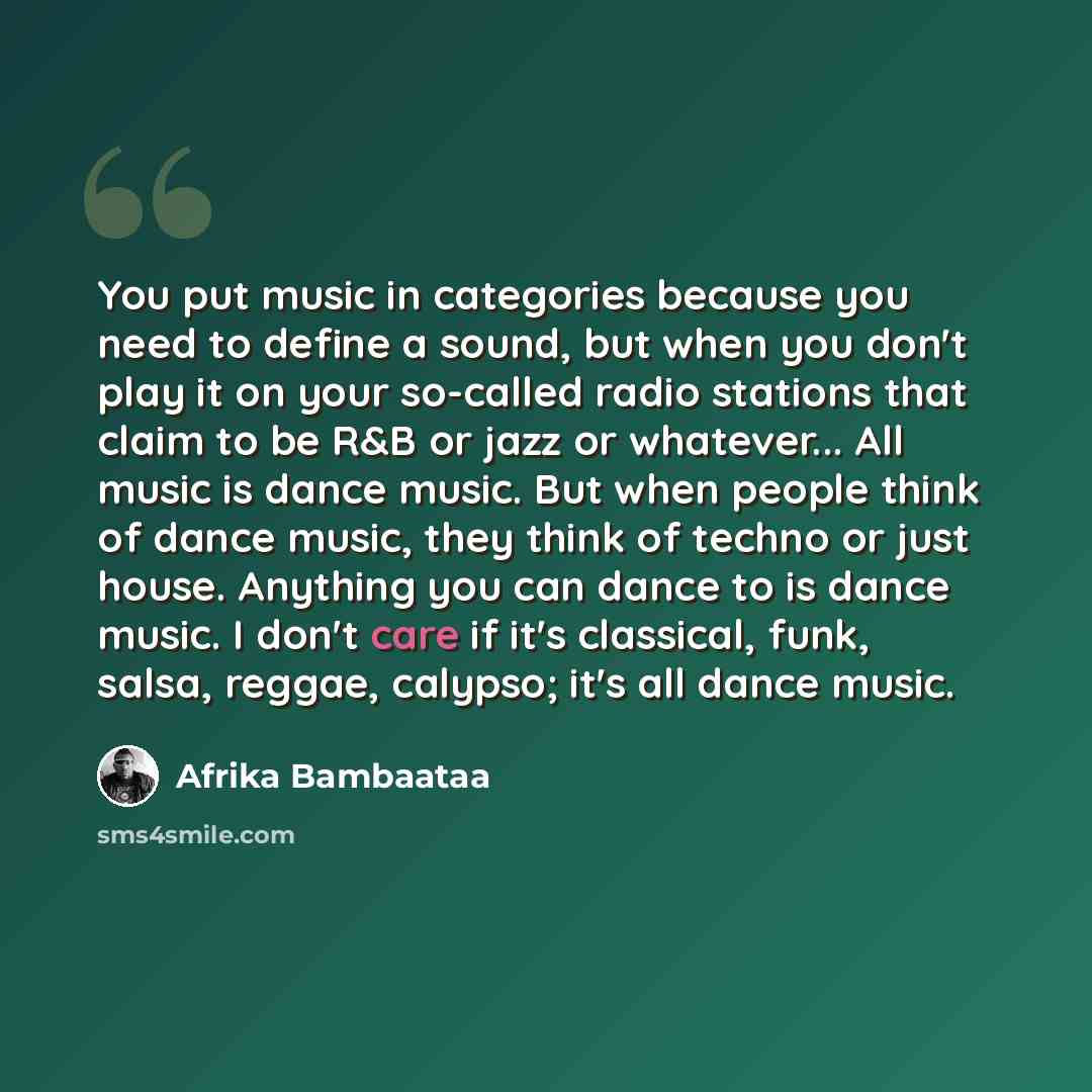 “You put music in categories because you need to define a sound, but when you don't play it on your so-called radio stations that claim to be R&B or jazz or whatever... All music is dance music. But when people think of dance music, they think of techno or just house. Anything you can dance to is…” quote by Afrika Bambaataa