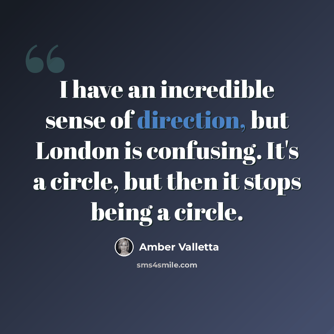 “I have an incredible sense of direction, but London is confusing. It's a circle, but then it stops being a circle.” quote by Amber Valletta