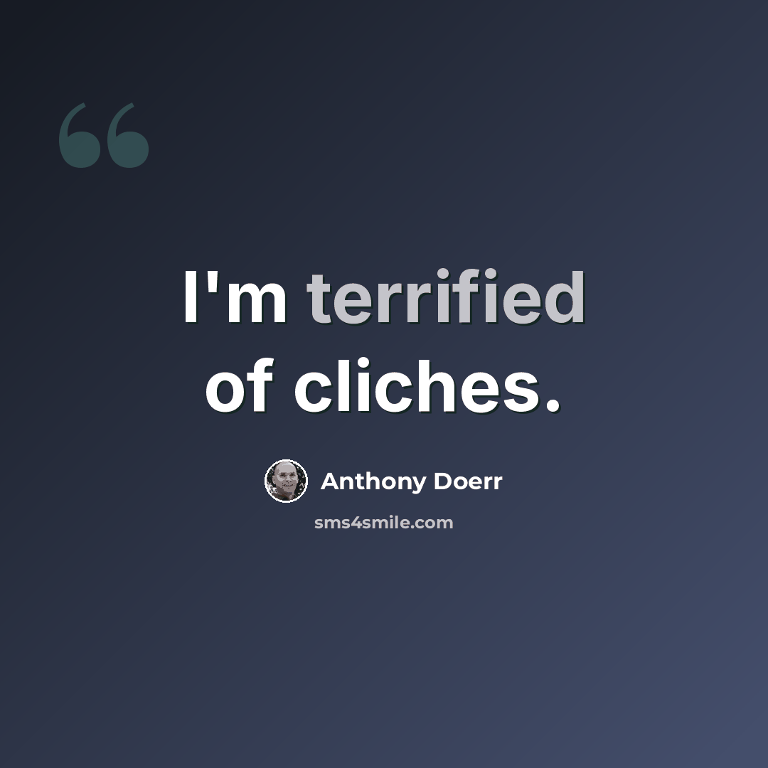 “I'm terrified of cliches.” quote by Anthony Doerr