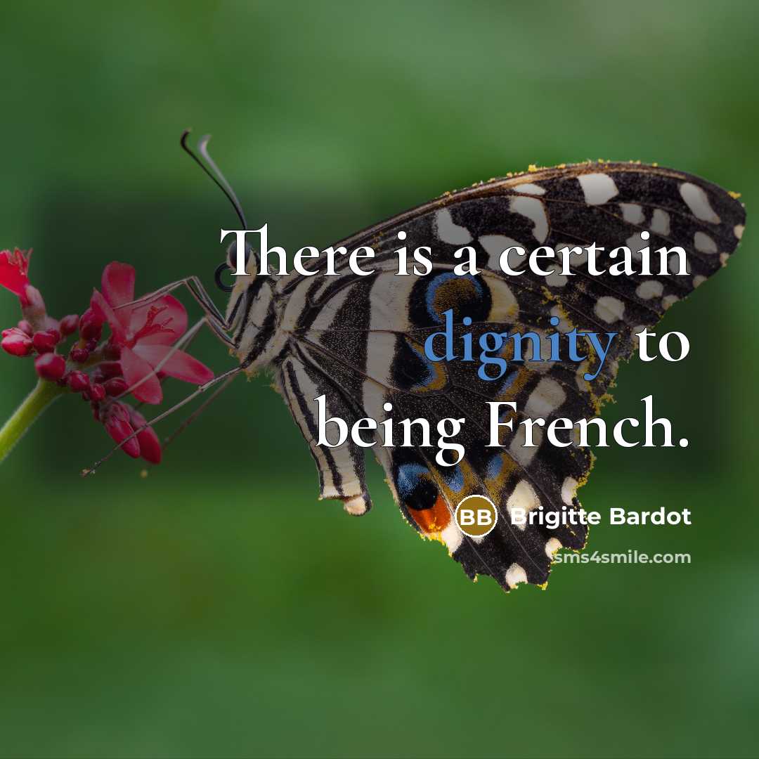 “There is a certain dignity to being French.” quote by Brigitte Bardot