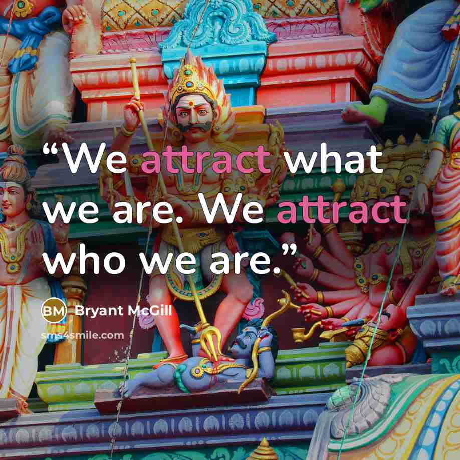 “We attract what we are. We attract who we are.” quote by Bryant McGill