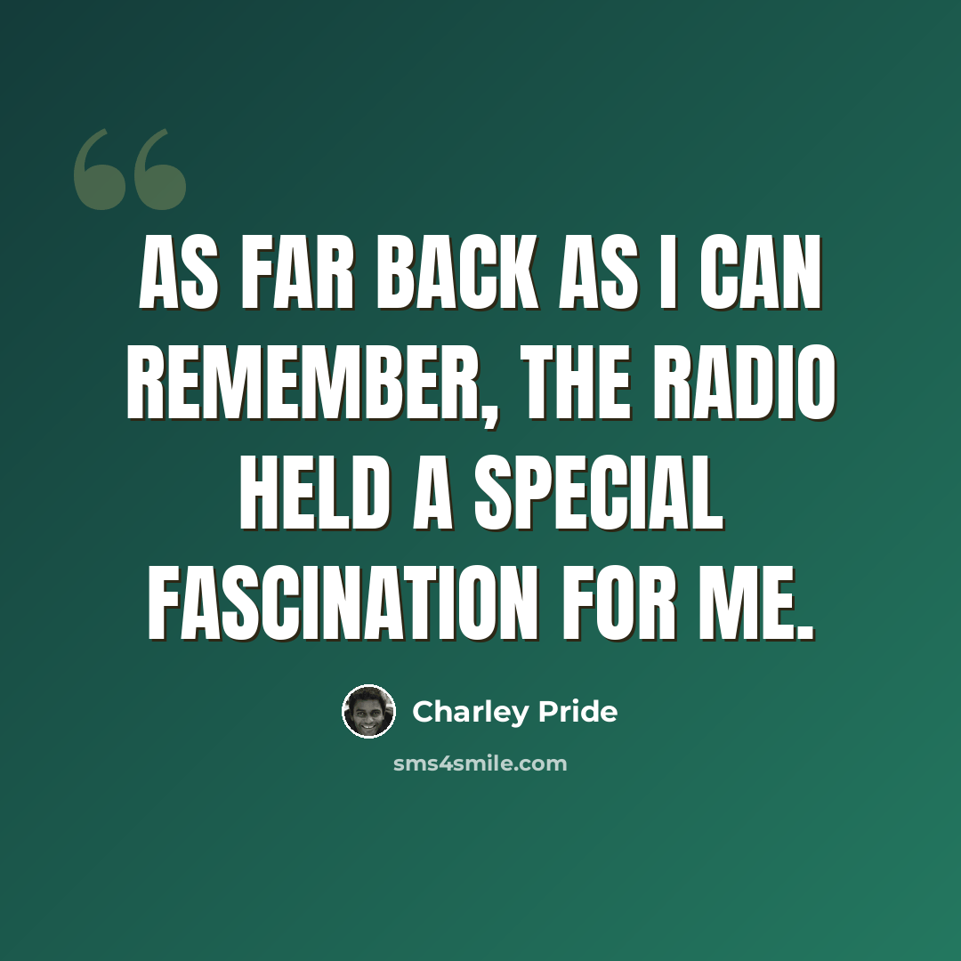 “As far back as I can remember, the radio held a special fascination for me.” quote by Charley Pride