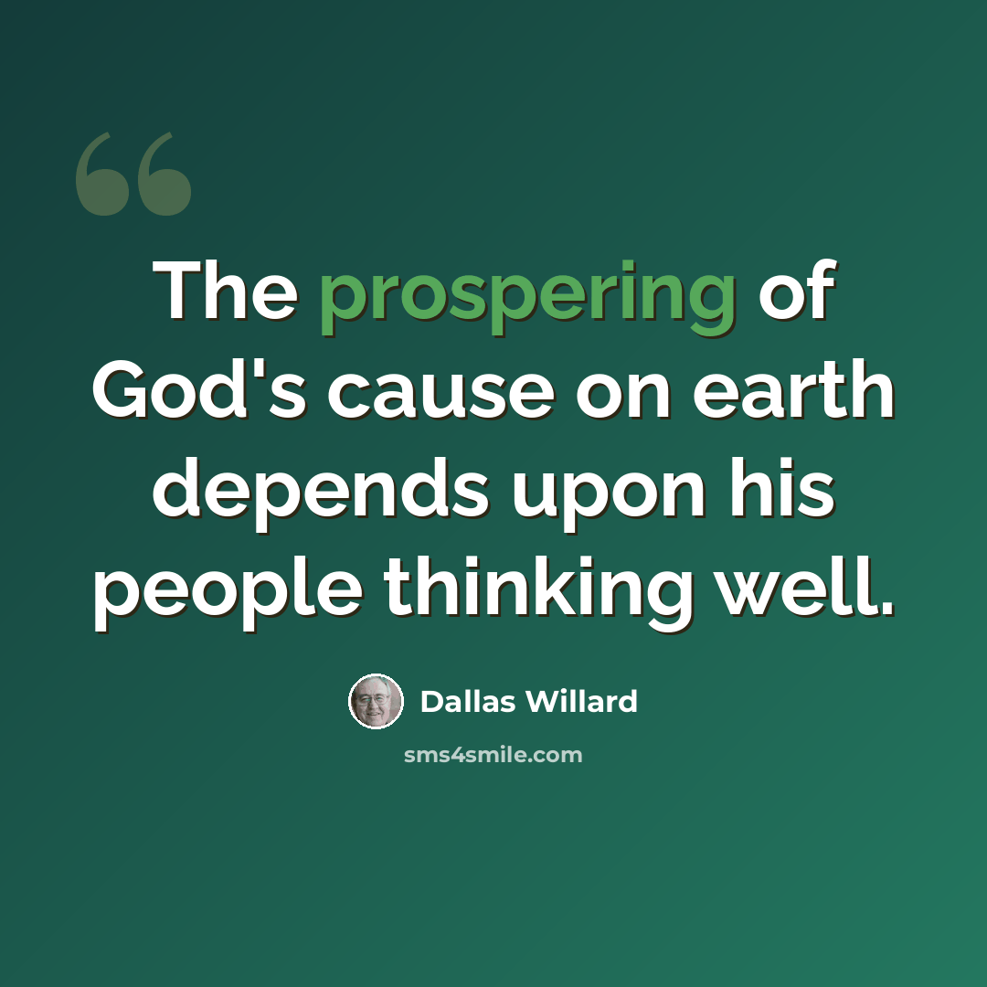 “The prospering of God's cause on earth depends upon his people thinking well.” quote by Dallas Willard