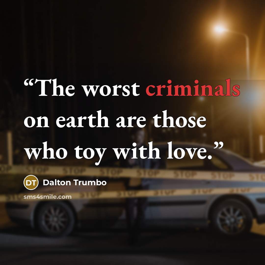 “The worst criminals on earth are those who toy with love.” quote by Dalton Trumbo