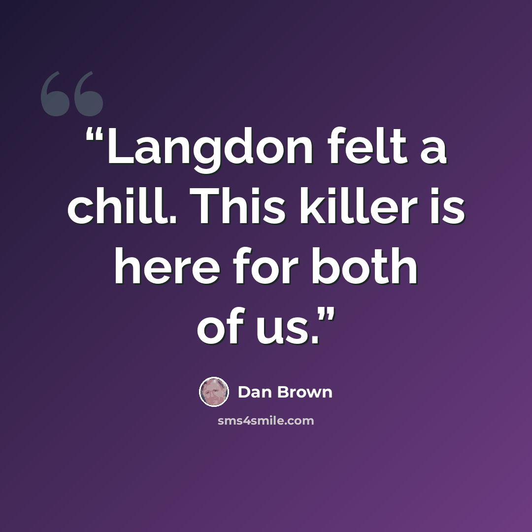 “Langdon felt a chill. This killer is here for both of us.” quote by Dan Brown